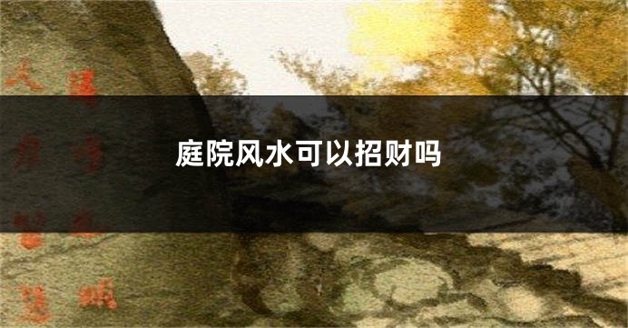 庭院风水可以招财吗