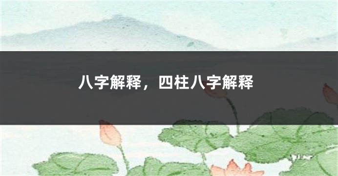 八字解释，四柱八字解释