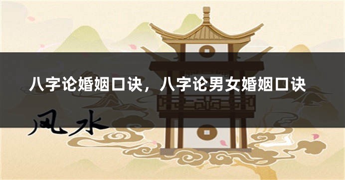 八字论婚姻口诀，八字论男女婚姻口诀