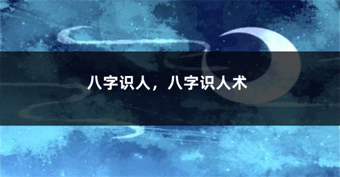 八字识人，八字识人术