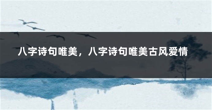 八字诗句唯美，八字诗句唯美古风爱情