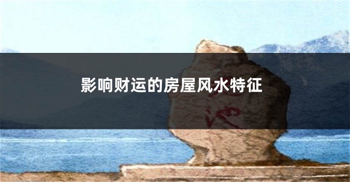 影响财运的房屋风水特征