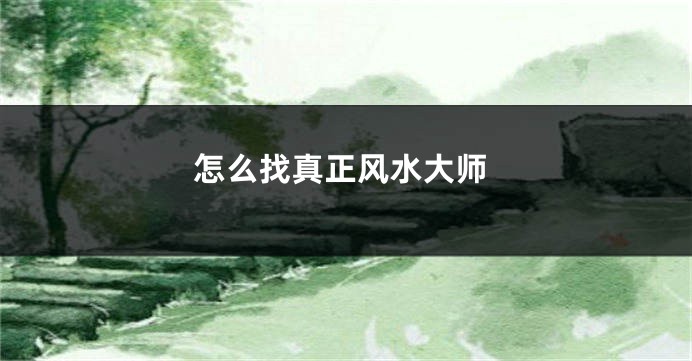 怎么找真正风水大师