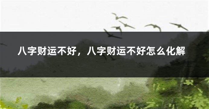 八字财运不好，八字财运不好怎么化解