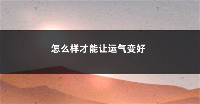 怎么样才能让运气变好