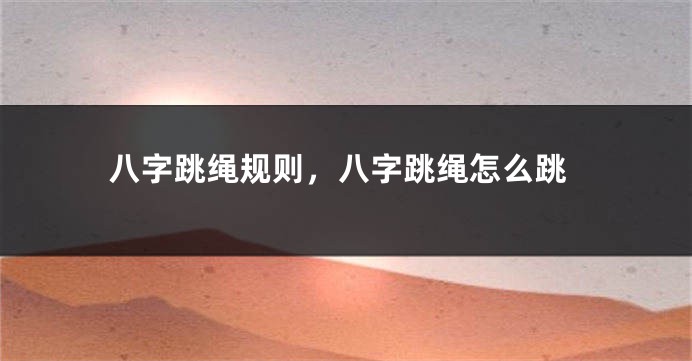 八字跳绳规则，八字跳绳怎么跳