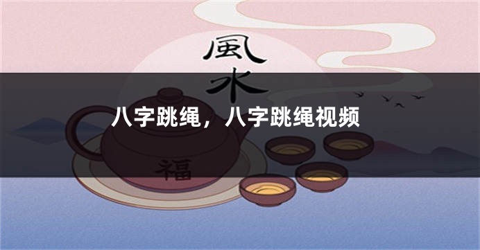 八字跳绳，八字跳绳视频