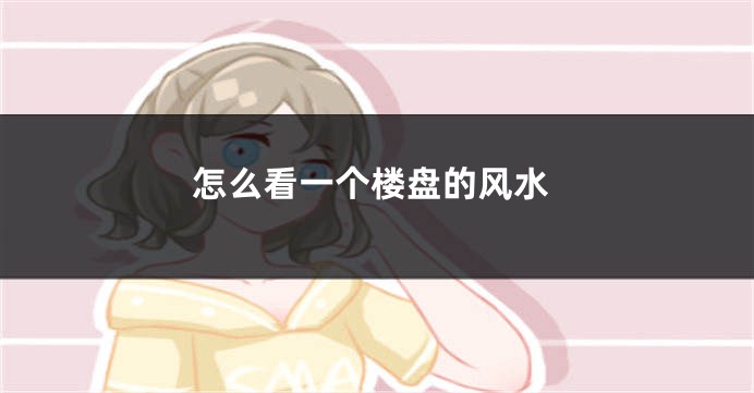 怎么看一个楼盘的风水