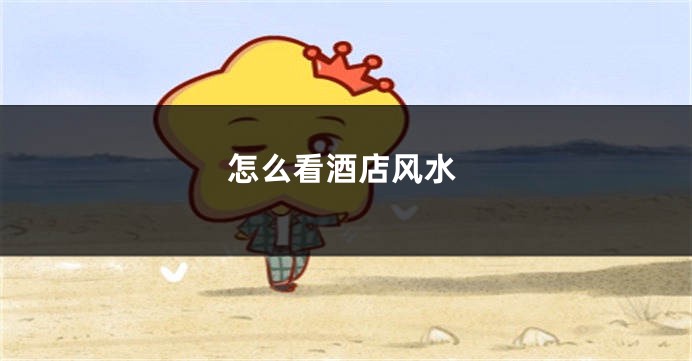 怎么看酒店风水