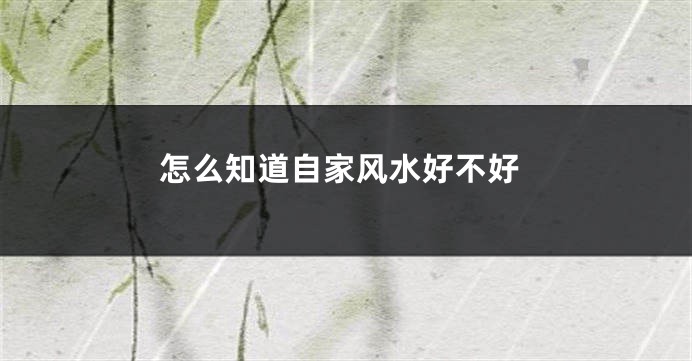 怎么知道自家风水好不好