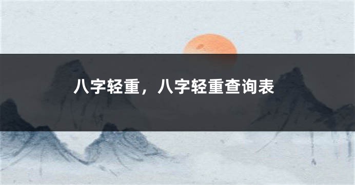 八字轻重，八字轻重查询表