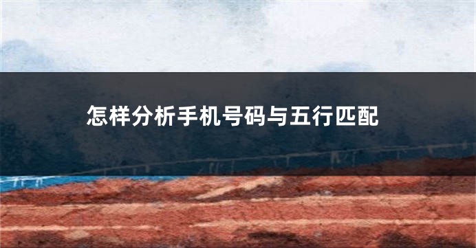 怎样分析手机号码与五行匹配