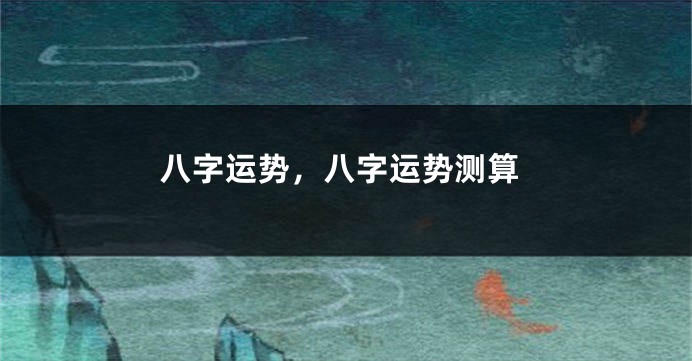 八字运势，八字运势测算