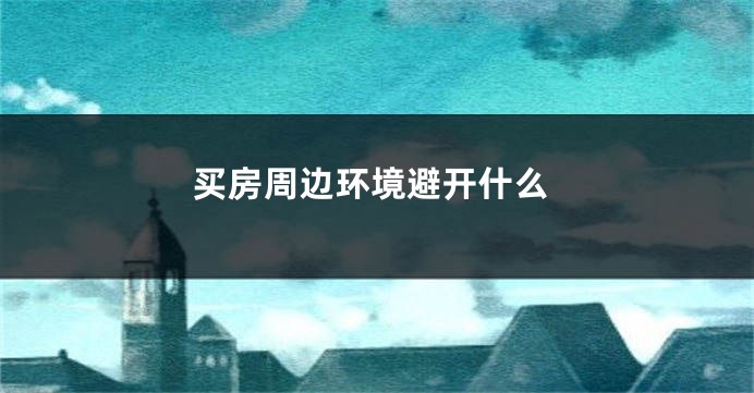 买房周边环境避开什么