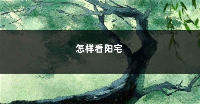 怎样看阳宅