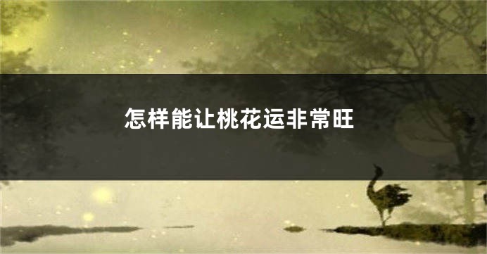 怎样能让桃花运非常旺