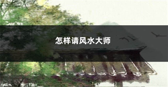 怎样请风水大师