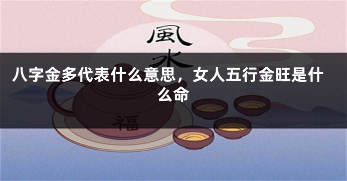 八字金多代表什么意思，女人五行金旺是什么命