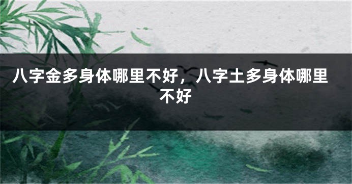八字金多身体哪里不好，八字土多身体哪里不好