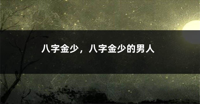 八字金少，八字金少的男人
