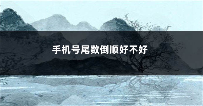 手机号尾数倒顺好不好