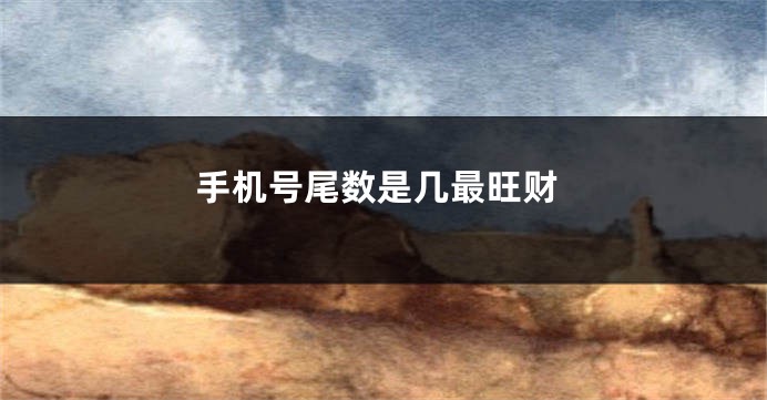 手机号尾数是几最旺财