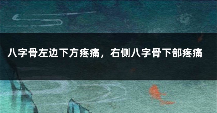 八字骨左边下方疼痛，右侧八字骨下部疼痛