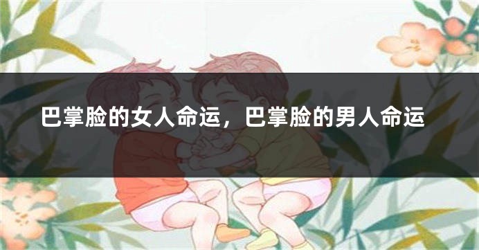 巴掌脸的女人命运，巴掌脸的男人命运