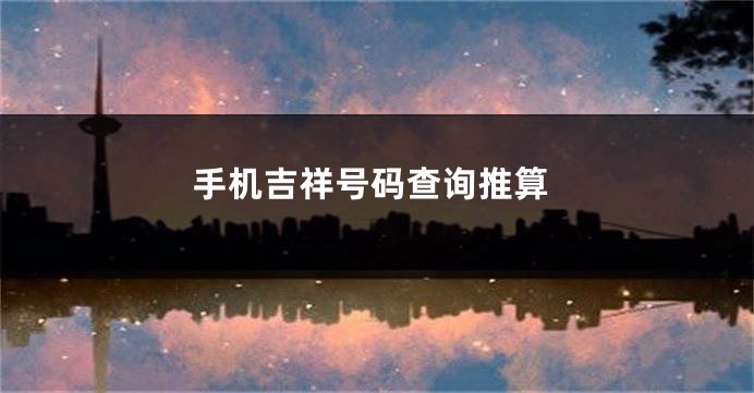 手机吉祥号码查询推算