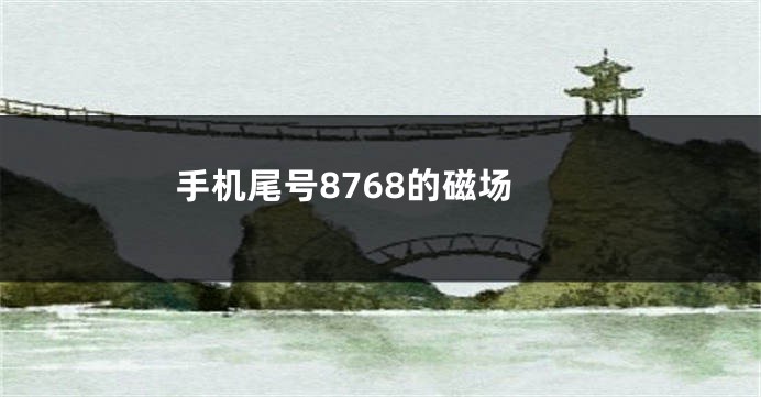 手机尾号8768的磁场