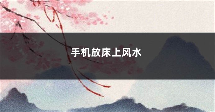 手机放床上风水