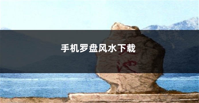 手机罗盘风水下载