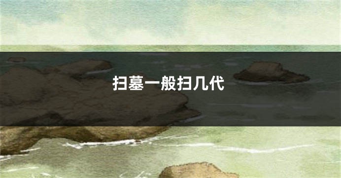 扫墓一般扫几代