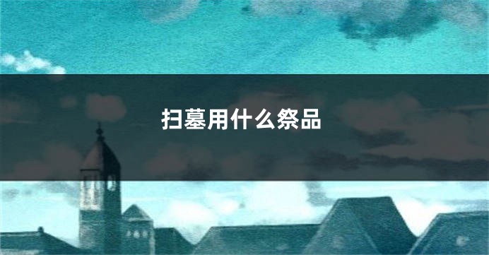 扫墓用什么祭品