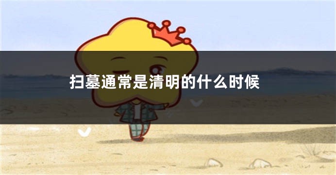 扫墓通常是清明的什么时候