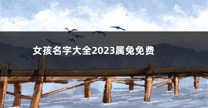 女孩名字大全2023属兔免费