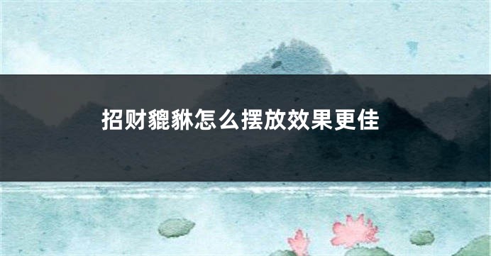 招财貔貅怎么摆放效果更佳