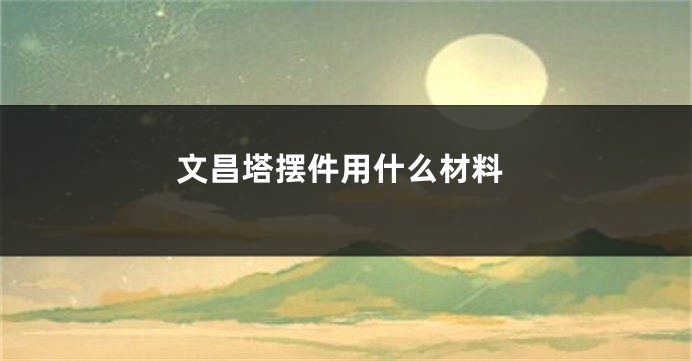 文昌塔摆件用什么材料
