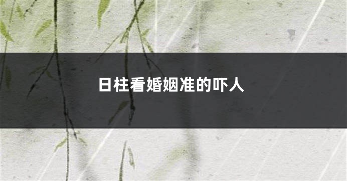 日柱看婚姻准的吓人