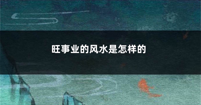 旺事业的风水是怎样的