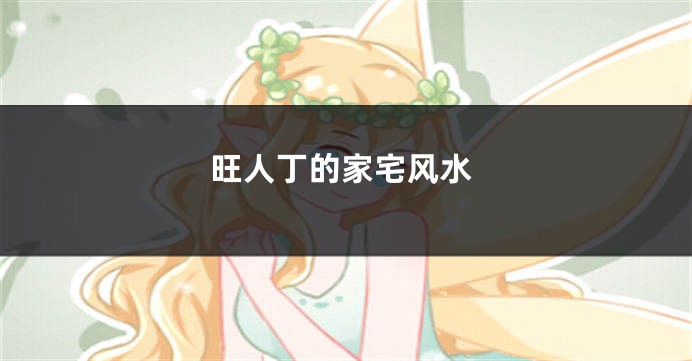 旺人丁的家宅风水