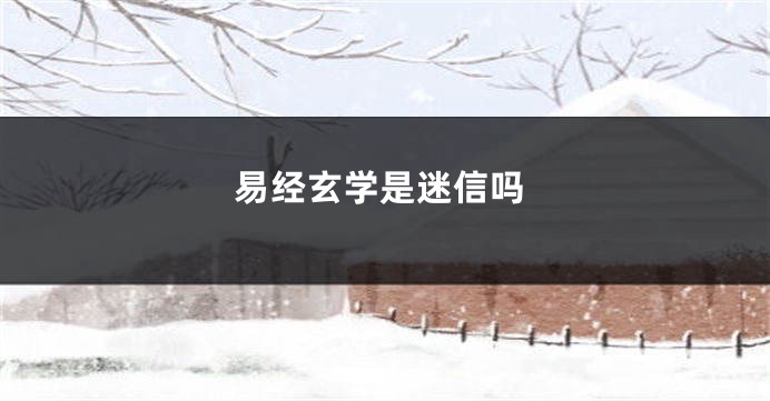 易经玄学是迷信吗