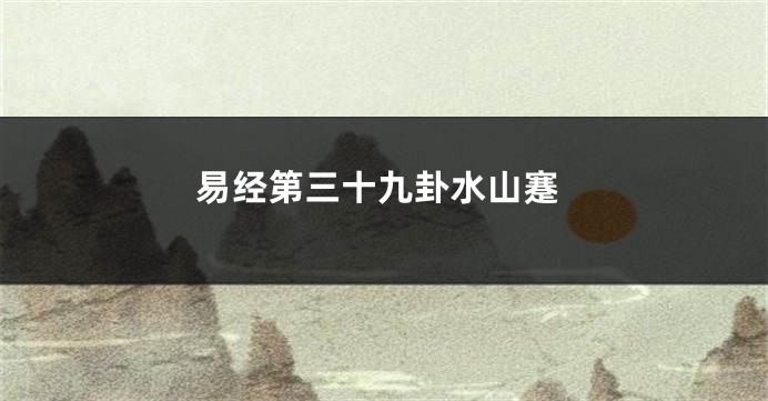 易经第三十九卦水山蹇