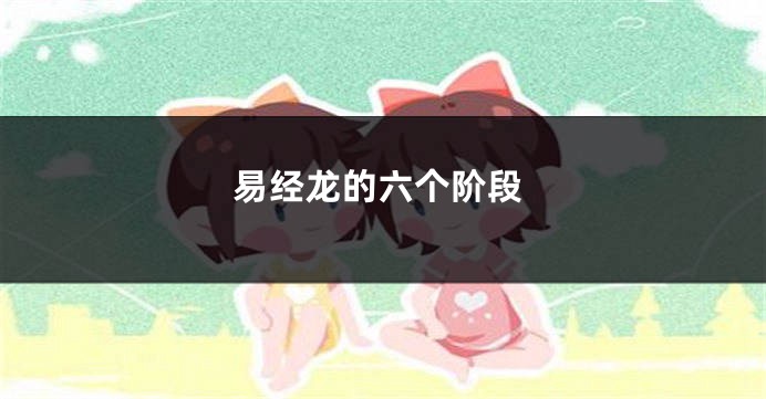 易经龙的六个阶段