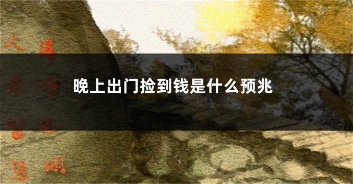 晚上出门捡到钱是什么预兆