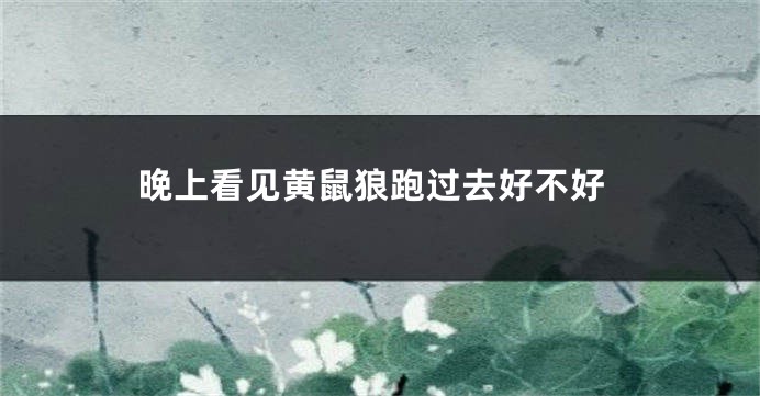 晚上看见黄鼠狼跑过去好不好
