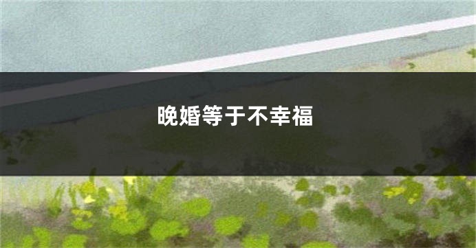 晚婚等于不幸福