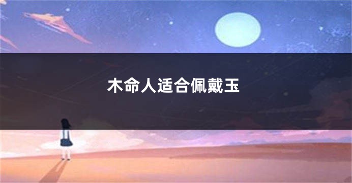 木命人适合佩戴玉