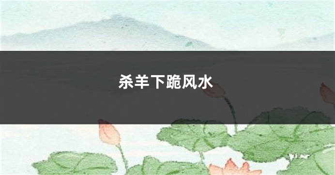 杀羊下跪风水