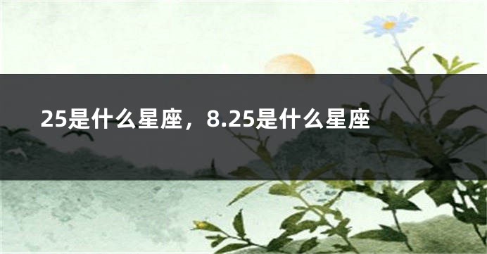 25是什么星座，8.25是什么星座